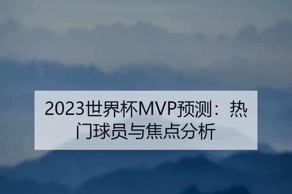2023世界杯MVP预测:热门球员与焦点分析